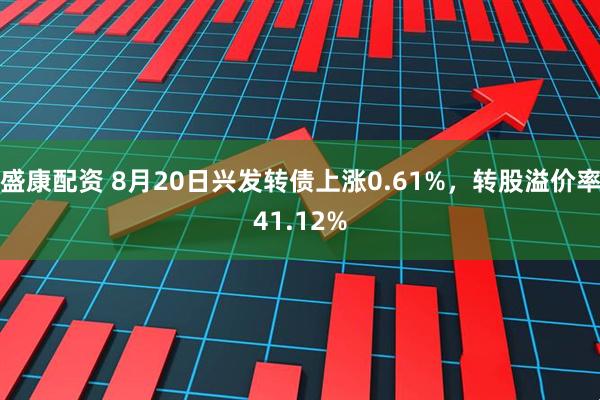 盛康配资 8月20日兴发转债上涨0.61%,转股溢价率41.12%